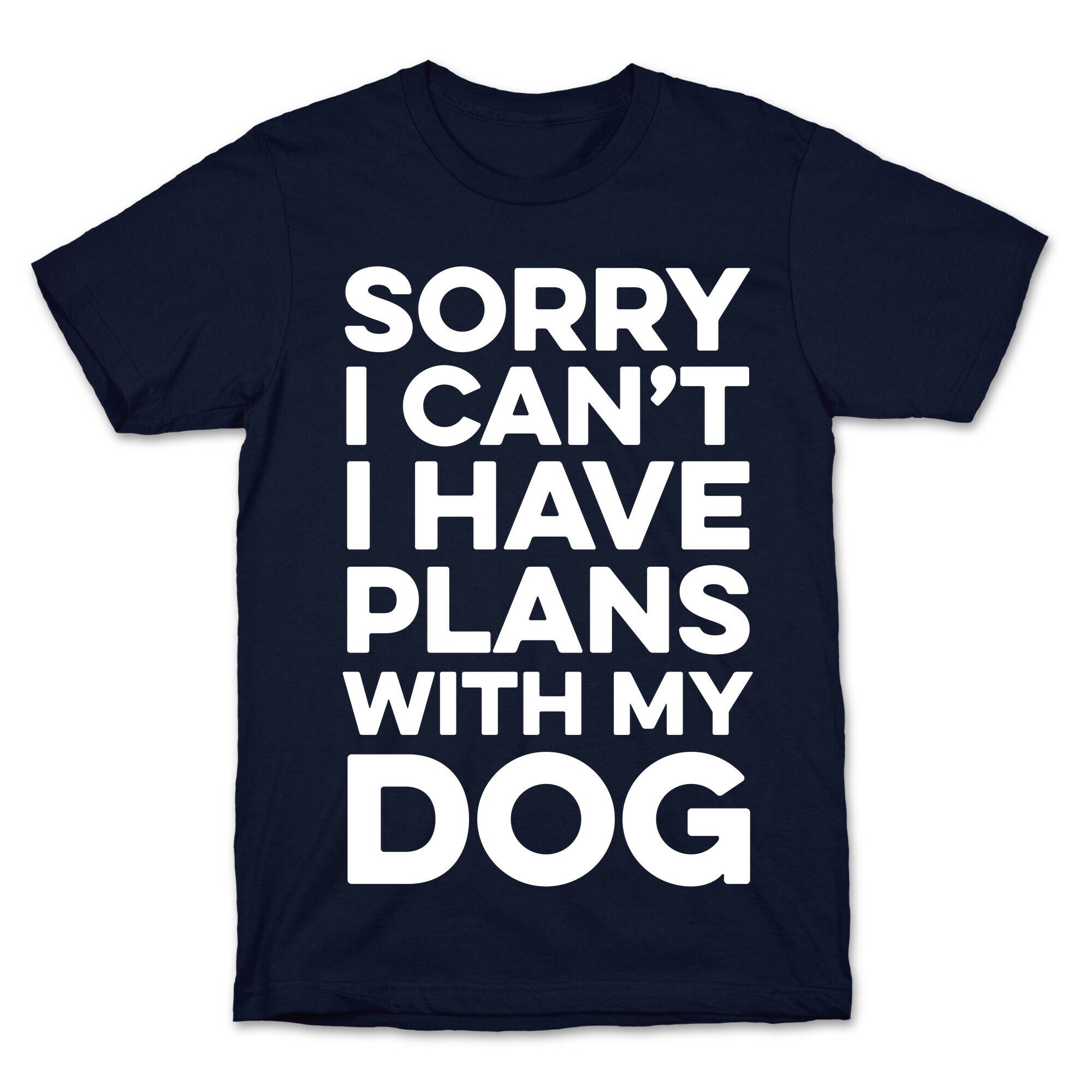 Sorry I Can't I Have Plans With My Dog T-Shirt